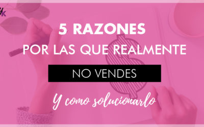 5 RAZONES POR LAS QUE NO VENDES