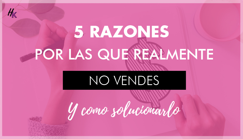 5 RAZONES POR LAS QUE NO VENDES