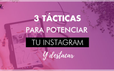3 TÁCTICAS PARA POTENCIAR TU CUENTA DE INSTAGRAM