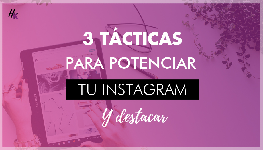 3 TÁCTICAS PARA POTENCIAR TU CUENTA DE INSTAGRAM