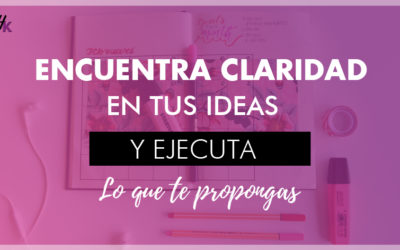 COMO ENCONTRAR CLARIDAD EN TU NEGOCIO Y PASAR A LA ACCIÓN